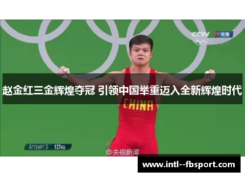 赵金红三金辉煌夺冠 引领中国举重迈入全新辉煌时代