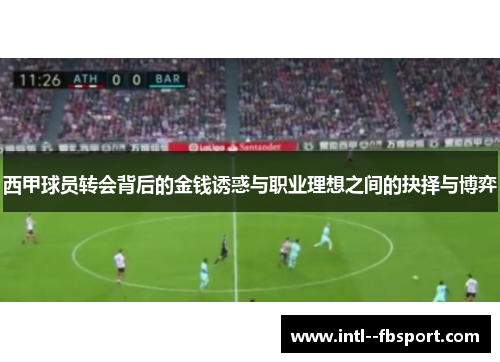 西甲球员转会背后的金钱诱惑与职业理想之间的抉择与博弈
