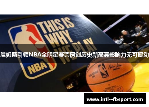 詹姆斯引领NBA全明星赛票房创历史新高其影响力无可撼动
