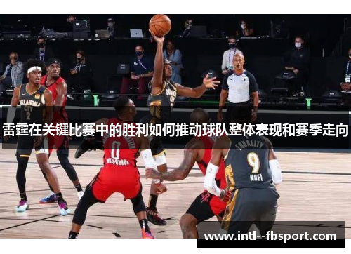 雷霆在关键比赛中的胜利如何推动球队整体表现和赛季走向